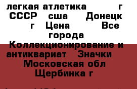 17.1) легкая атлетика :  1976 г - СССР - сша     Донецк  1972 г › Цена ­ 699 - Все города Коллекционирование и антиквариат » Значки   . Московская обл.,Щербинка г.